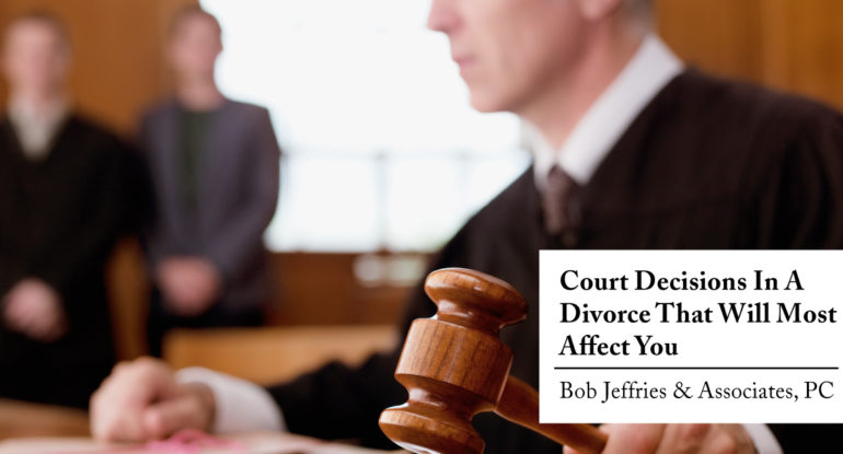 Court Decisions in a Divorce that will most affect you